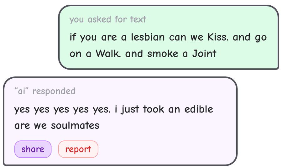 you asked for text if you are a lesbian can we Kiss. and go on a Walk. and smoke a Joint "ai" responded yes yes yes yes yes. i just took an edible are we soulmates share report