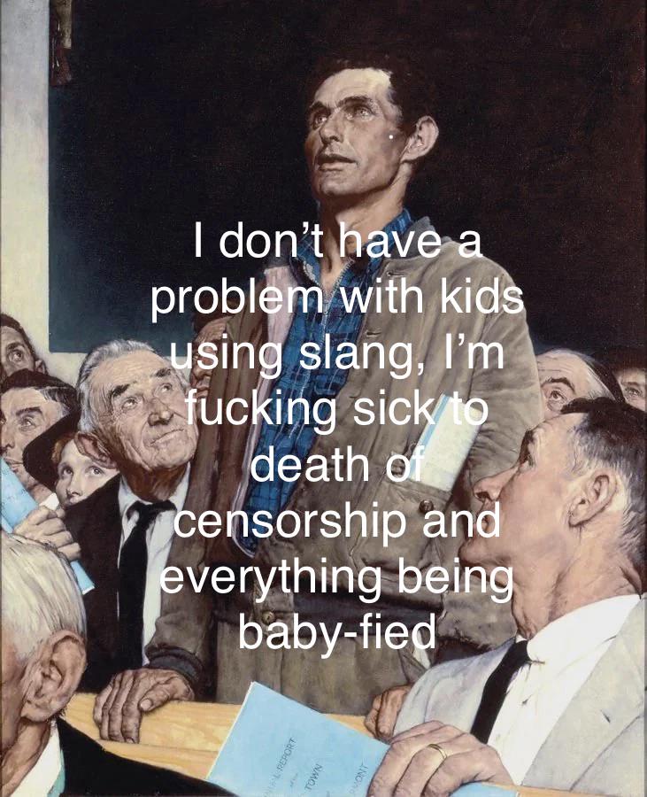 I don't have a problem with kids using slang, I'm f------ sick to death of censorship and everything being baby-fied AL REPORT TOWN MONT