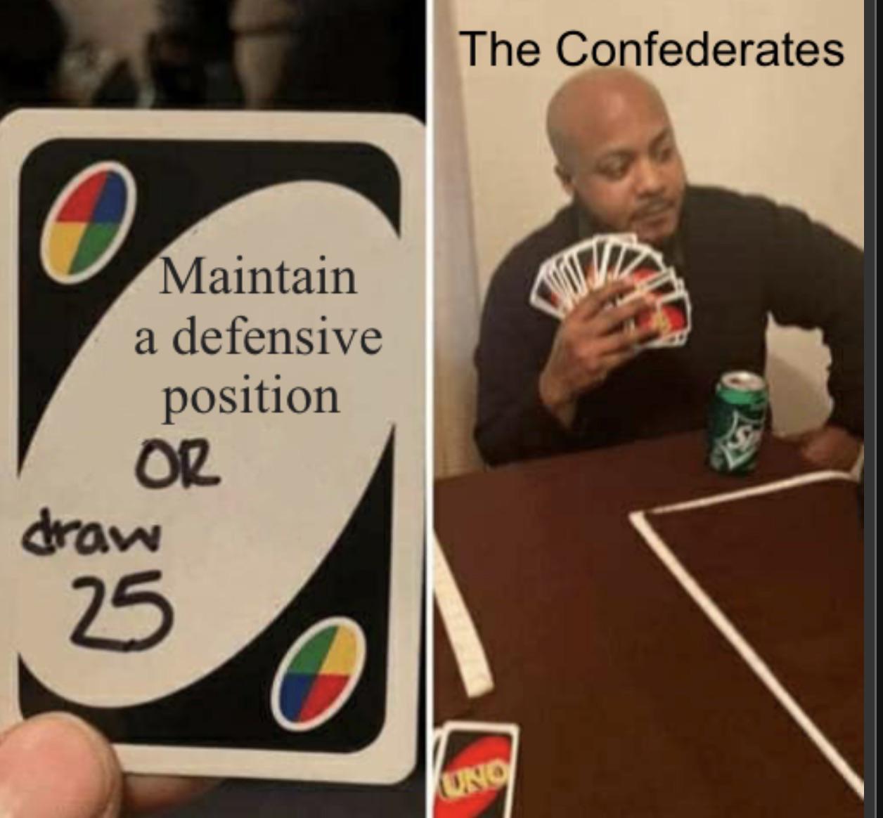 draw Maintain a defensive position OR 25 UNO The Confederates
