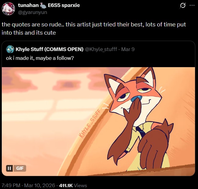 II GIF tunahan E6S5 sparxie @gyarunyun the quotes are so rude.. this artist just tried their best, lots of time put into this and its cute Khyle Stuff (COMMS OPEN) @Khyle_stufff - Mar 9 ok i made it, maybe a follow? 7:49 PM - Mar 10, 2026 411.1K Views KHYLE STUFF