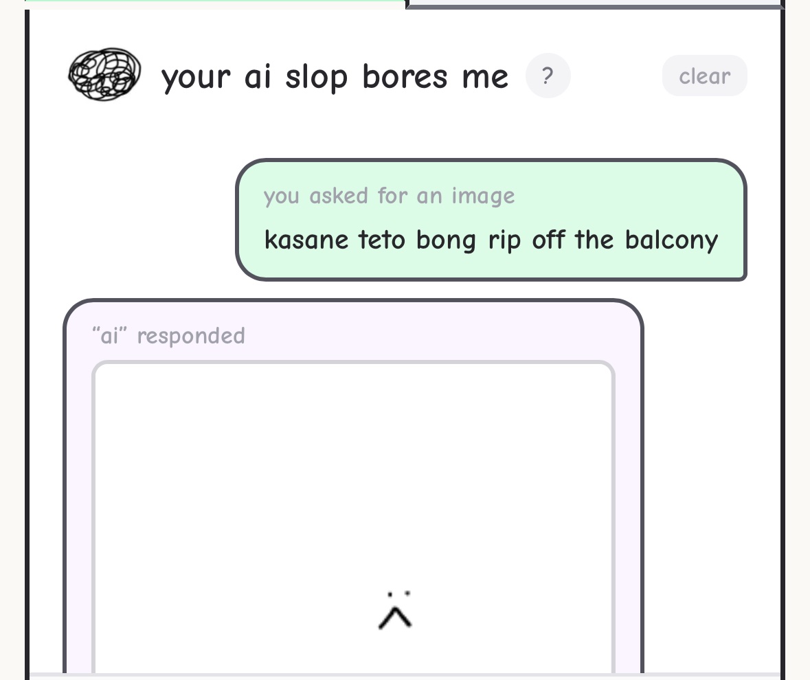 your ai slop bores me ? clear you asked for an image kasane teto bong rip off the balcony "ai" responded :<
