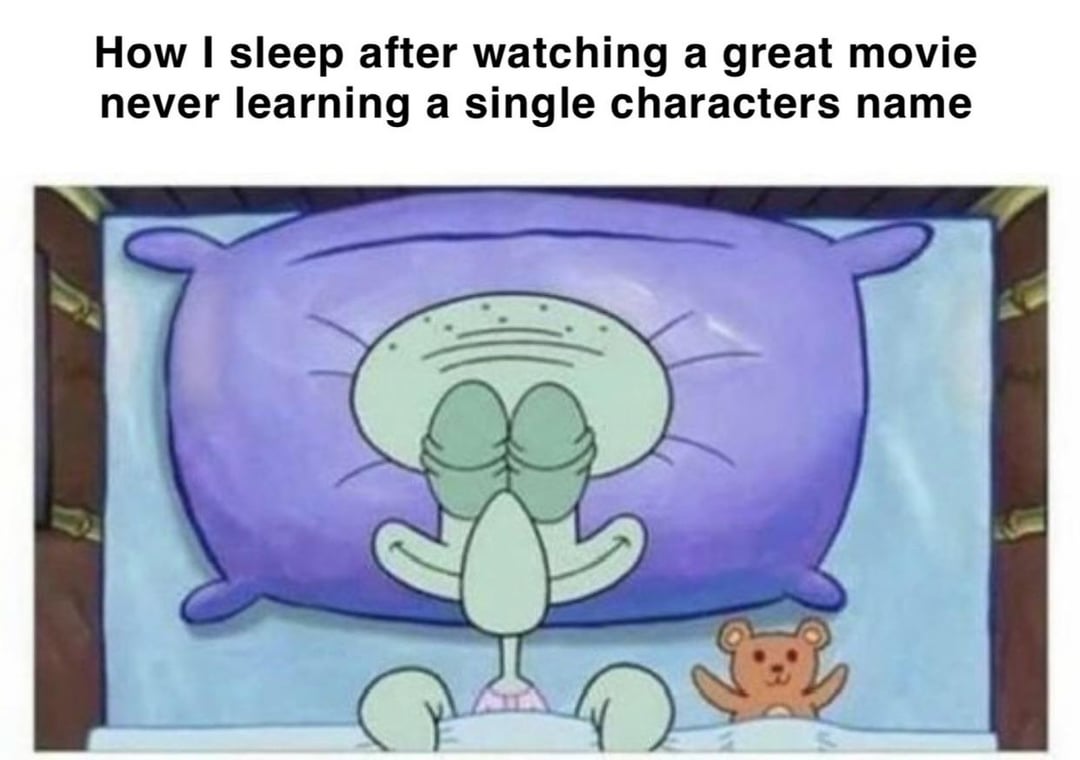 How I sleep after watching a great movie never learning a single characters name