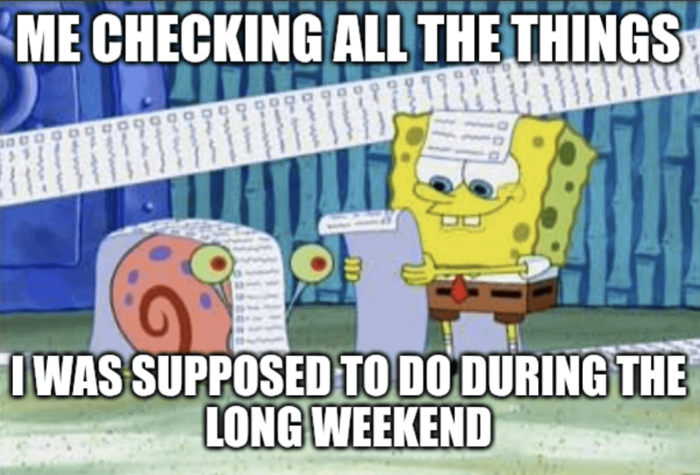 ME CHECKING ALL THE THINGS I WAS SUPPOSED TO DO DURING THE LONG WEEKEND