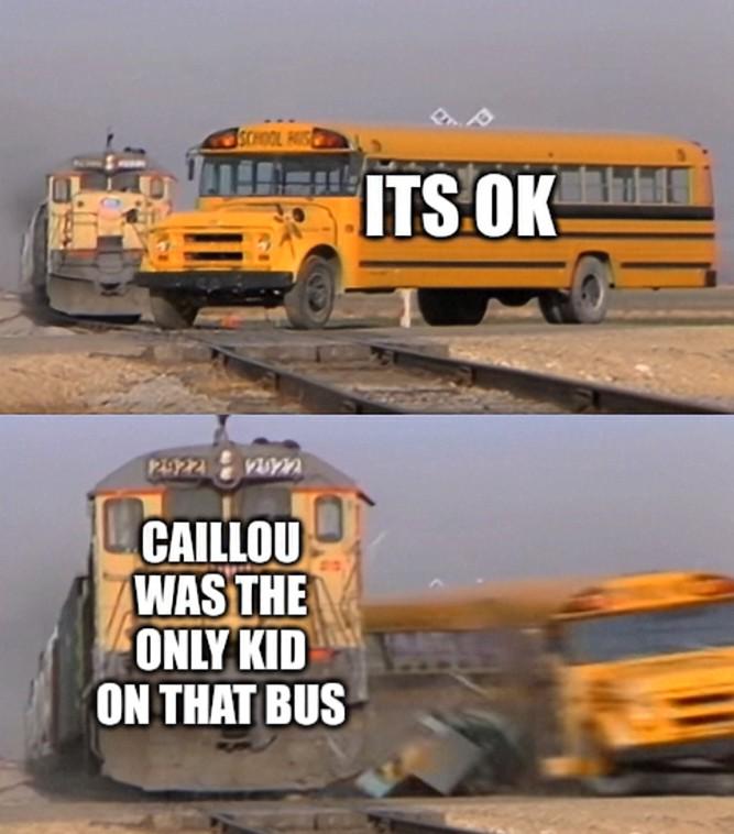 SCHOOL HIS ITS OK 2922 CAILLOU WAS THE ONLY KID ON THAT BUS