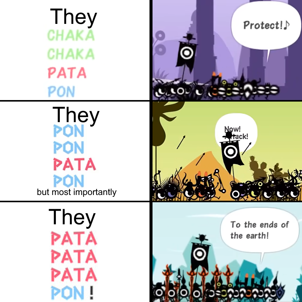 They CHAKA CHAKA Protect!♪ PATA PON They PON PON PATA PON but most importantly They PATA PATA O PATA PON! Now! tack! To the ends of the earth!