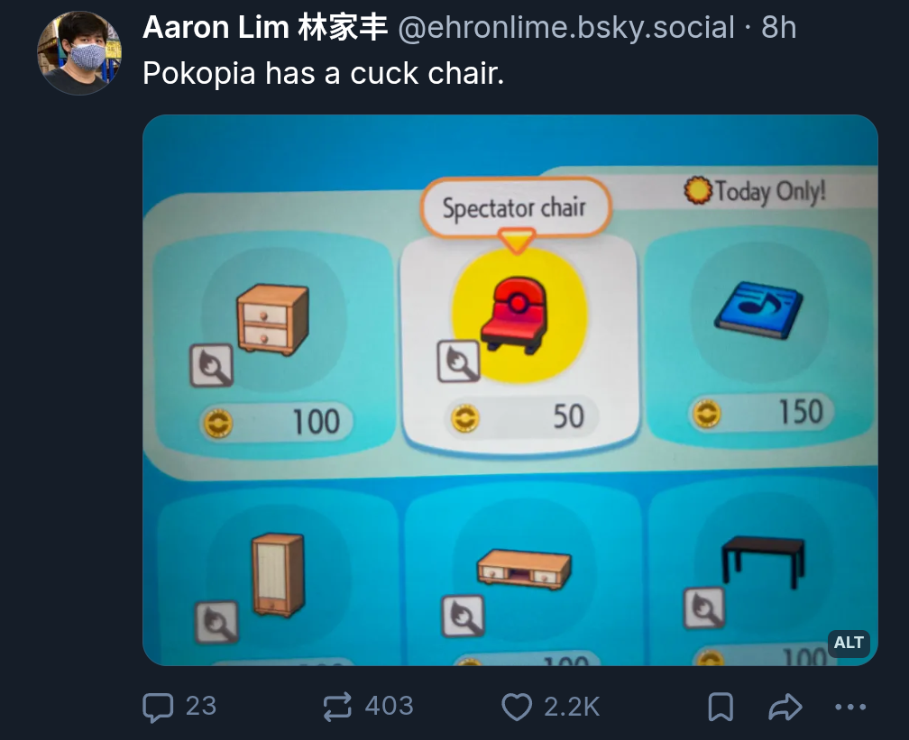 Aaron Lim * @ehronlime.bsky.social . 8h Pokopia has a cuck chair. 100 Spectator chair ⚫Today Only! 50 50 150 Q 100 ALT 100° 23 403 2.2K