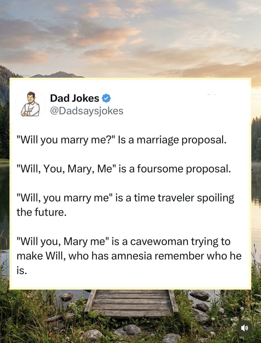 Dad Jokes @Dadsaysjokes "Will you marry me?" Is a marriage proposal. "Will, You, Mary, Me" is a foursome proposal. "Will, you marry me" is a time traveler spoiling the future. "Will you, Mary me" is a cavewoman trying to make Will, who has amnesia remember who he is.
