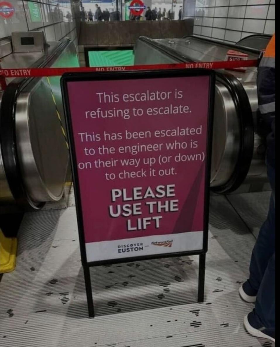 O ENTRY NO ENTRY Sino NO ENTRY This escalator is refusing to escalate. This has been escalated to the engineer who is on their way up (or down) to check it out. PLEASE USE THE LIFT DISCOVER EUSTON NetworkBail