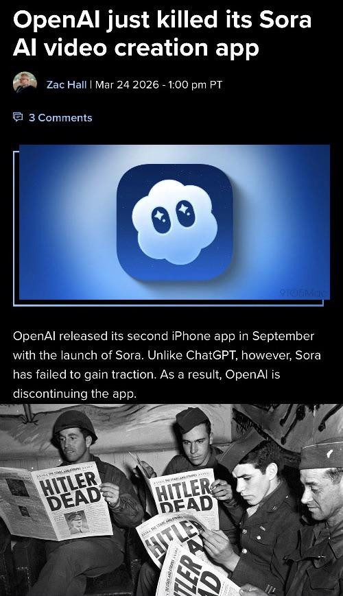 OpenAl just killed its Sora Al video creation app Zac Hall | Mar 24 2026 - 1:00 pm PT 3 Comments 9105Mac OpenAl released its second iPhone app in September with the launch of Sora. Unlike ChatGPT, however, Sora has failed to gain traction. As a result, OpenAl is discontinuing the app. S HITLER DEAD HITLER DEAD TLER D