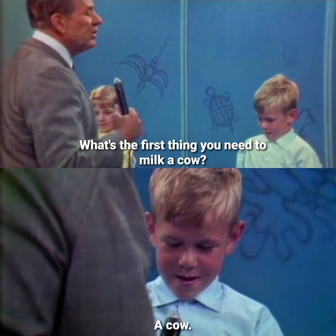 What's the first thing you need to milk a cow? A cow. ES