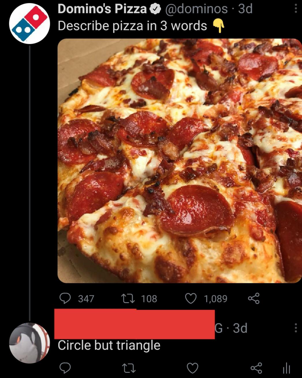 Domino's Pizza @dominos 3d Describe pizza in 3 words 347 108 1,089 G-3d Circle but triangle 27 =