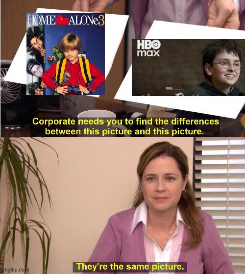 HOME ALONE3 HBO max Corporate needs you to find the differences between this picture and this picture. mgflip.com They're the same picture.