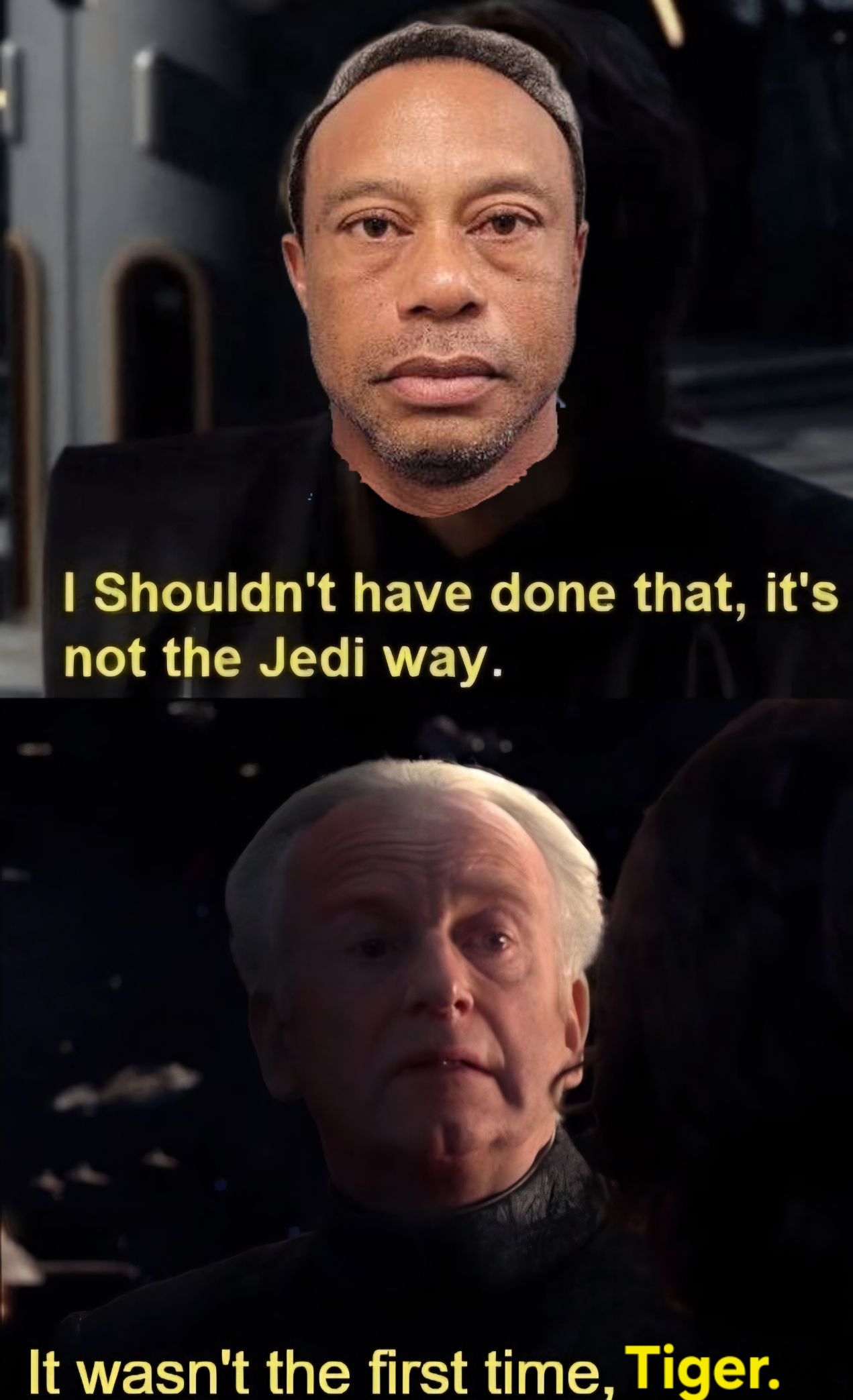 I Shouldn't have done that, it's not the Jedi way. It wasn't the first time, Tiger.