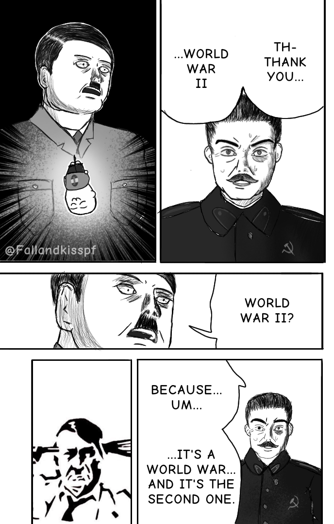 @Fallandkisspf TH- ...WORLD THANK WAR II YOU... BECAUSE... UM... ...IT'S A WORLD WAR... AND IT'S THE SECOND ONE. WORLD WAR II?