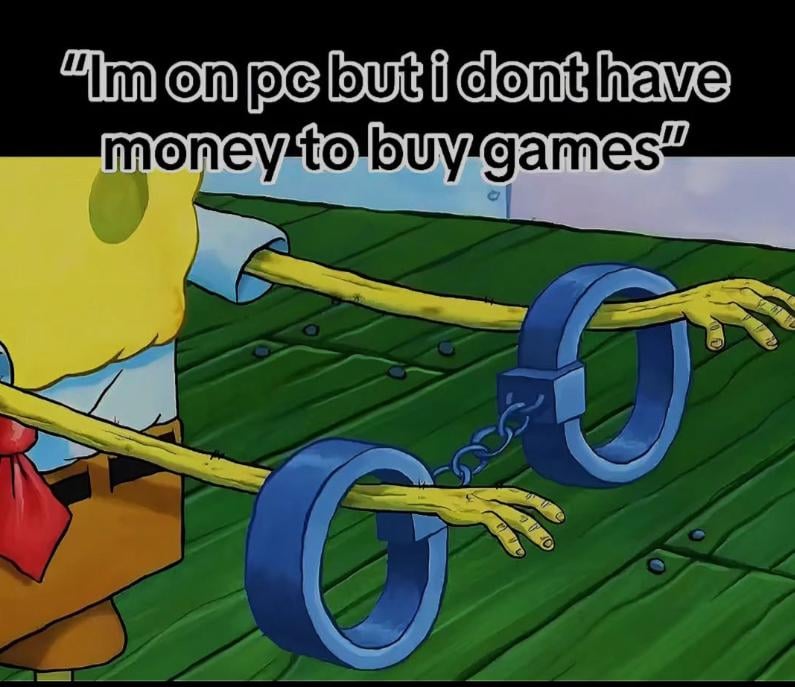 "Im on pc but i dont have money to buy games"