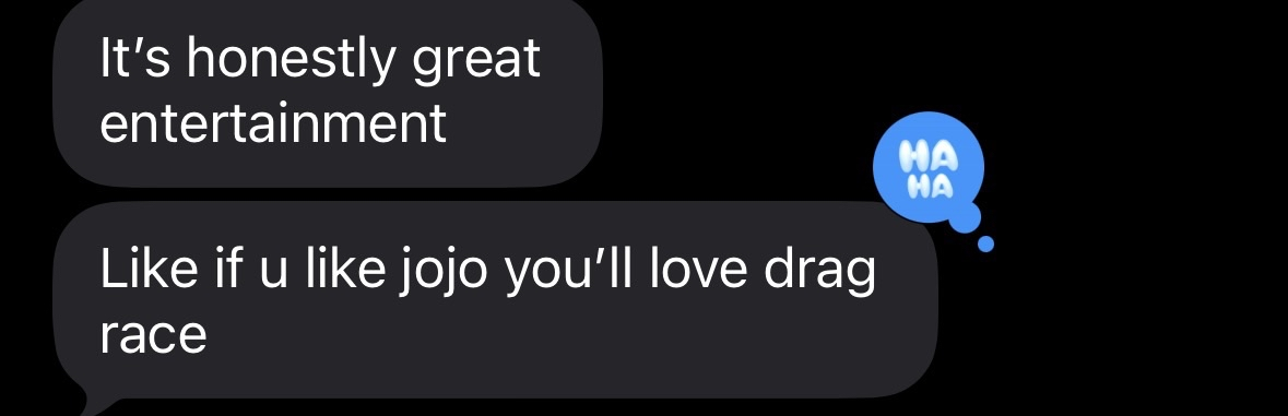 It's honestly great entertainment Like if u like jojo you'll love drag race HA MA
