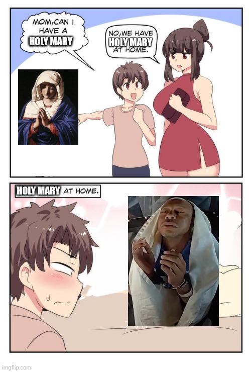 imgflip.com MOM,CAN I HAVE A HOLY MARY NO,WE HAVE HOLY MARY AT HOME. HOLY MARY AT HOME. 23