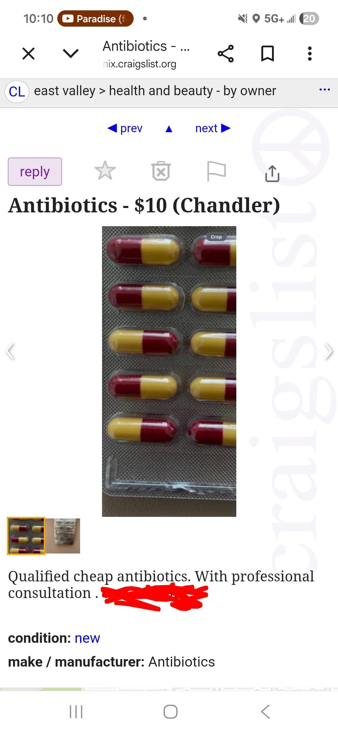 10:10 Paradise (f ☑ 5G+ 20 Antibiotics - ... nix.craigslist.org CL east valley > health and beauty - by owner prev next reply Antibiotics $10 (Chandler) - Crop braigslist Qualified cheap antibiotics. With professional consultation. condition: new make/manufacturer: Antibiotics |||