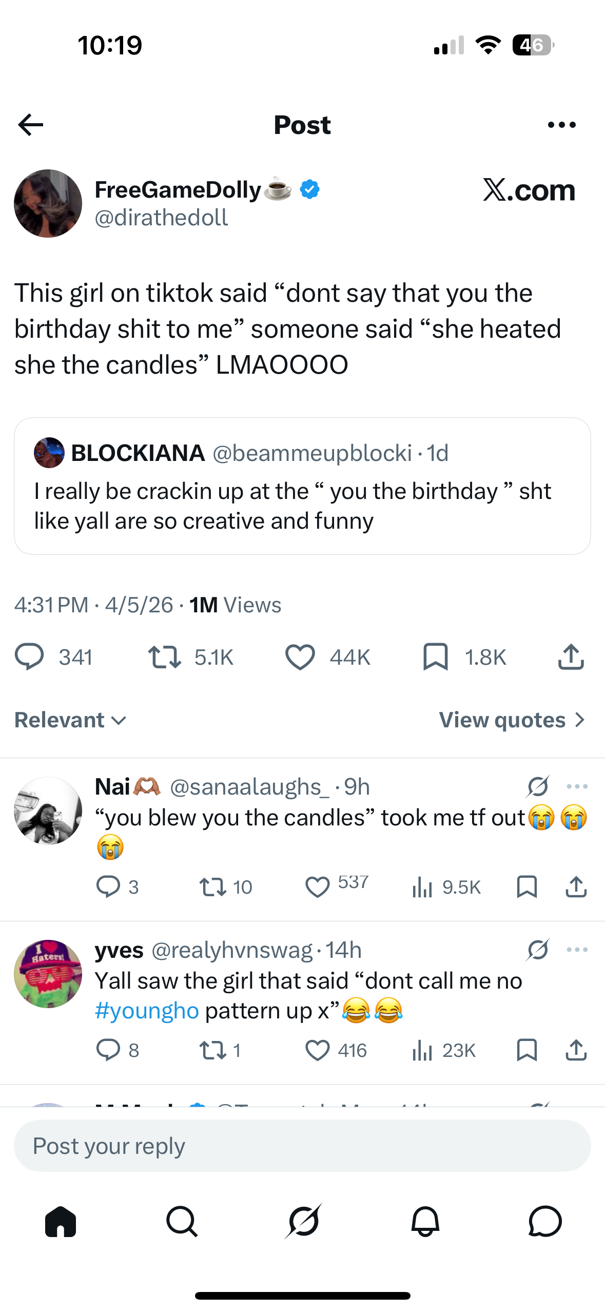 10:19 FreeGameDolly @dirathedoll Post 46 X.com This girl on tiktok said "dont say that you the birthday s--- to me" someone said "she heated she the candles" LMAOOOO BLOCKIANA @beammeupblocki • 1d I really be crackin up at the " you the birthday" sht like yall are so creative and funny 4:31 PM 4/5/26 1M Views • 341 17 5.1K Relevant ✓ Haters 44K 1.8K ↑ View quotes > Nai@sanaalaughs_.9h "you blew you the candles" took me tf out 3 17 10 537 Ilil 9.5K □ ↑ 0 yves @realyhvnswag. 14h Yall saw the girl that said "dont call me no #youngho pattern up x”. " ○ 8 271 416 Ilil 23K □ ↑ Post your reply Q Ø Ө о