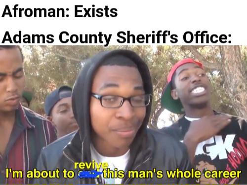 Afroman: Exists Adams County Sheriff's Office: GK revive I'm about to this man's whole career