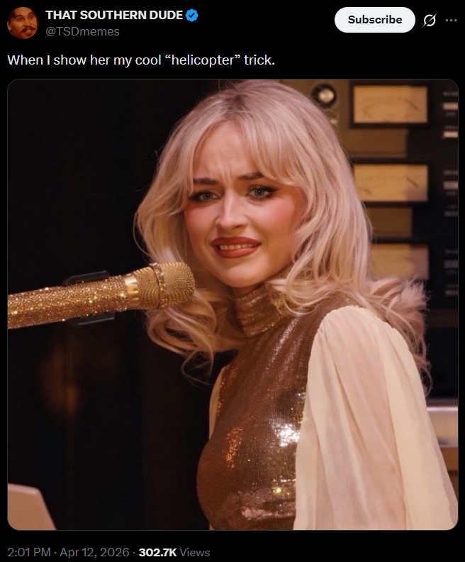 THAT SOUTHERN DUDE @TSDmemes When I show her my cool "helicopter" trick. 2:01 PM - Apr 12, 2026-302.7K Views Subscribe 0