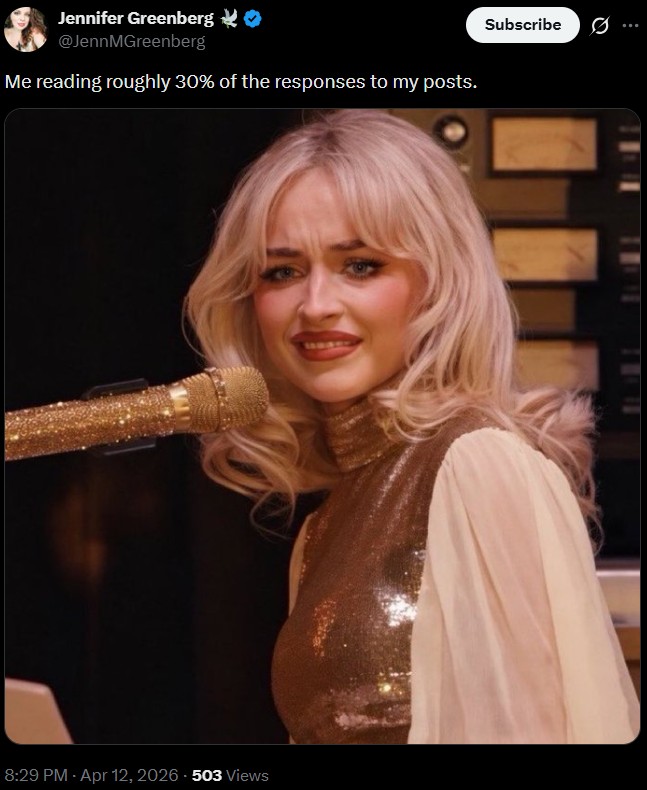 Jennifer Greenberg ✶✶ @JennMGreenberg Me reading roughly 30% of the responses to my posts. 8:29 PM - Apr 12, 2026 503 Views Subscribe
