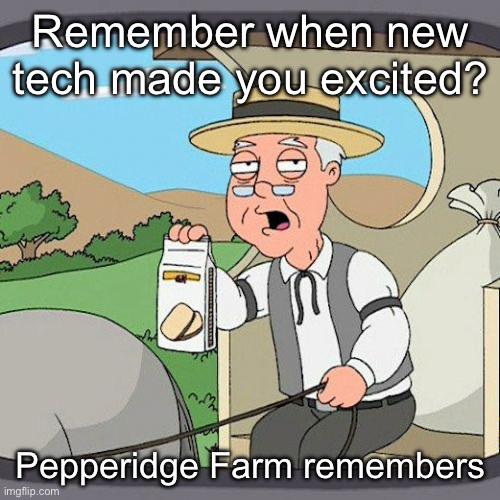Remember when new tech made you excited? 100- Pepperidge Farm remembers imgflip.com