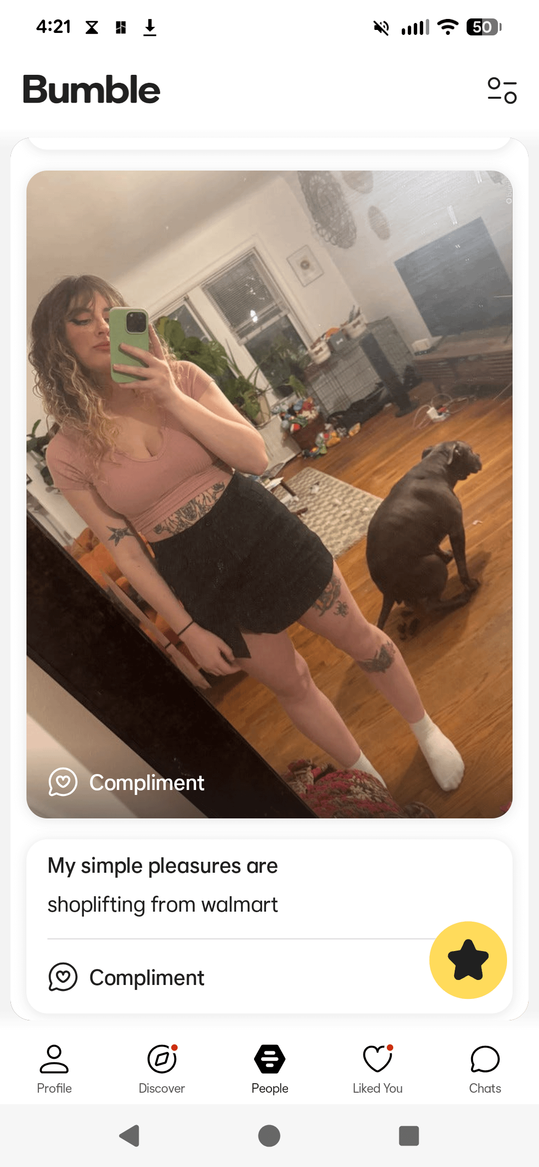 4:21 ↓ Bumble Compliment My simple pleasures are shoplifting from walmart Compliment Do Profile Discover People Liked You Chats о 50