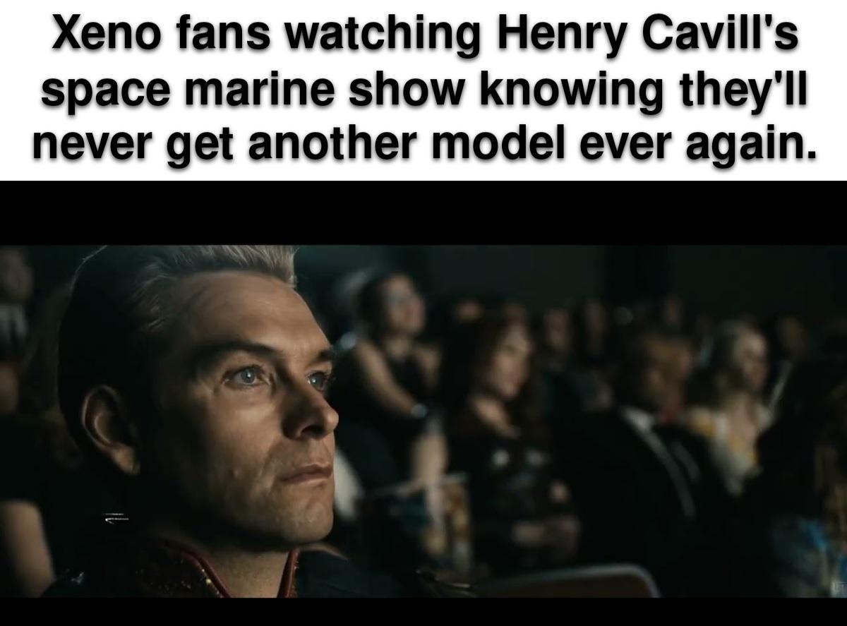 Xeno fans watching Henry Cavill's space marine show knowing they'll never get another model ever again.