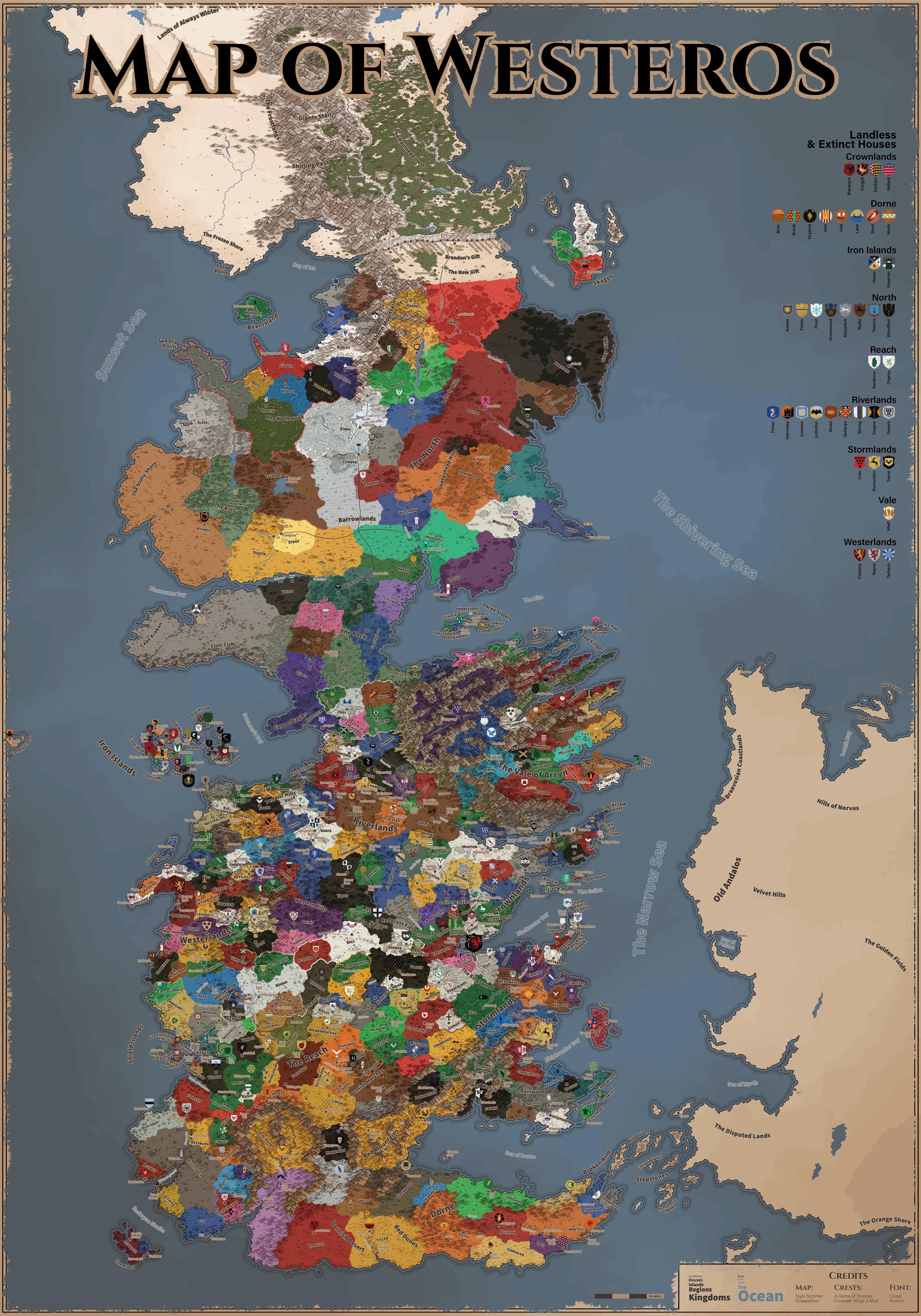 Lands of Always Winter MAP OF WESTEROS Giants Stair Shirling Pass set Sea tony Shore Blazewater Bay Sea Dragon Point RYSWELL SLATE The Frozen Shore Moss IRONSMITH The Rills Lorn Point DUSTIN osmontk MORMONT Bear Island GLOVER BOLE WOODS Ο Bay of Ice FORRESTER WULL HARCLAY KNOTT BURLEY WHITEHILL BRANCH The Wolfswood STARK TALLHART Torthen's Square Goldgrass STOUT CERWYN CONDON Barrowlands FLINT Mou Northern Mo CASSEL MIDDLE MOLLEN POOLE Queenscro Mole's Town Sabrate Rimer Barrow Brandon's Gift The New Gift NORREY UMBER est Hearth Lonely Hills The North Hills WATERMAN WELLS BLACKMYRE Moat Cailin MARSH MANDERLY White Harbora LOCKE O BOLTON OVERTON HORNWOOD HOLT storrold Point Skane Bay of Seals KARSTARK LIGHTFOOT STANE Ramsgate WOOLFIELD FLINT widow's Watch CROWL Skagos The Shivering Sea Old Andal Braavosian Coastlands Great Wyk Iron Islands Cape Kraken Saltdline Saltcliffe Fair Isle Peastfires KENNING PRESTER Shield Islands Grakchall Faireastle FARMAN Old Wky Pyke VIKARY Oosterly ennisport LANNISTER HAWTHORNE YEW CRAKEHALL BOGGS The Neck FENN Flint Cliffs GRAY QUAGG CHARLTON REED DONNIGER VYPERN Blacktyde lacktyde Orkmont ebbleton Towers Harlaw Pyke Banelost Castamere SPICER BANEFORT STACKSPEAR WESTERLING N MARBRAND SARSFIELD JAST о FERREN HETHERSPOON FALWELL CLEGANE gane PLUMM LORCH ESTREN Ashemark YARWYCK BETTLEY MYATT PECALEDON Ironman's Bay MALLISTER Cape of Eagles ALLGOOD BROOM DOGGEN SERETT Westerlands MORELAND DURWELL OAKHEART SWYFT Greenfield COEENFIELD CRANE HO Brandybollam WYTHERS LOWTHER TURNBERY ROX BIGGLESTONE Pendric Hills FOOTE RUTTIGER LEFFORD BRAX 00 O PERRYN GARNER LYDDEN WESTBROOK 0 STACK OHOUSE WEBBER ckhouse ROWAN SHERMER Smithyton INCHFIELD Goldma RYGER WAYNE TULLY Seagard KEATH FREY NAYLAND ERENFORD PEMFORD BLACKWOOD O GRELL VANCE Rest PIPER O TERRICK Medgre OpenAy gree Acorn HAIGH SHAWNEY O ainmarket PAEGE CHAMBERS Kneeling Man BRACKEN Lambswold Sallydance River Road Sweetsister SUNDERLAND Three Sisters BORRELL Owater ini- LONGTHORPEister TORRENT Littlesister LIPPS BELMORE untains of the Moon O GREY DEDDINGS LYCHESTER Riverlands Heat ALLWOOD SMALLWO Western Hills Mirants Stoney Sept VANCE PAYNE HARNELL REDDING O RHYSLING Northmarch BRIDGES BALL 8 Nutten ROOTE = ushing Isle of O BLANETREE YELSHIRE Fiela NOBEROSS CORDWAYNER Hammerhell CASWELL bridge COBB RISLEY Risley... UFFERING Hose Road Glade Longtable MERRYWEATHER APPLETON FOSSOWAY VYRWEL Barksbell Appleton The Reach FOSSOWAY Greenshield o CHESTER Oaken GRIMM Greyshi SERRY cobble shie HEWETT O Southshiel WOODWRIGHT FLORENT O WILLUM Highgarden TYRELL Burstonbu O OLDFLOWERS BUSHY Bandalk BLACKBAR BULWER Blackcrown COSTAYNE Redwyne Straits BEESBURY HIGHTOWER CUY ° GRAVES MULLENDORE SLOANE TARLY BLACKMONT POMMINGHAM IN DUN DAYNE PEAKE Starpitze CARON MANWOODY Bake Gedeihn NUTT Inn at the Ogressroads DARRY Cox EGEN The Eye The Bite COLDWATER O PRYOR Pebble WOODHULL CORBRAY MOORE BREAKSTONE ARRYN TEMPLETON HARDYNG WAYNWOOD HUNTER MELCOLM The Vale of Arryn REDFORT WHENT Whitewalls BUTTERWELL Maidenpool Briarwhite MOOTON WAXLEY HAWICK Bay of Crabs Brownh STAUNTON OHARTE Hon LOLLISTON Buc Brindlewood 8 RYKKER 40 Work orde ROLLINGFORD O Redgrass Field VARNER www CRESSEY EDGERTON BYRCH O MALLERY CHELSTED THORNE HASTWYCK TARGARYEN FOOTLY Q NORRIDGE ELYBERR SHAW MEADOWS CAFFEREN ASHFORDS Ashford GRACEFORD Dornish Marches HOGG OBLOUNT HAYFORD osby ROSBY LONGWATE Crownlands Stokew STOKE WORTH Old Stonebri The Kingswood ORME • HERSTON PEASEBURRY Grassfield Boradi Arch STAEDMONT HORPE SELMY Red Mountains WYL WELLS YRONWOOD Fawnton MUSGOOD GRANDISON GOWER FELL BYWATER WENDWATER BRUNE CAVE Driftmark Spicetown PYNE VELARYONO Blackwater Bay wandwater Bridge Stormlands TRANT FARRING ERROL Haystack ag Bronzeyite BUCKLER SHET GRAFTO AFTON BRUNE о BOGGS The Paps ELESHAM The Fingers RUTHERMON WOODMAN Runesta ROYCE SHETT Crackclaw Claw Point CELTIGAR CRABB HARDY Calligar Keep Dragonstone prätmark Dragonstone High Tide The Gullet Share EMMON Sweetport SUNGLASS Stonedance ASSEY RAMassey's CHYTTERING OHASTY PENROSE WENSINGTON BARATHEON Hook SWYGERT Tarth DONDARRION WAGSTAFF LONMOUTH Chaston MORRIGEN Red Watch Stonehar SWANN CONNINGTON Rainwood MERTYNS Shipbreaker Bay KELLINGTON WHITEHEAD O ROGERS WYLDE Estermont TUDBURY ESTERMONT Greenstone DRINKWATER Dorne Sea of Dorne JORDAYNE Broken Arm Bloodstone Nitch The Narrow Sea Grey Gallows Stepstones REDWYNE The Arbor Vinetown Sandstone QORGYLE Dornish Desert ULLER Hellgate Red Dunes VAITH ods grace ALLYRION DALT GARGALEN TOLAND Sportswood SANTAGAR Shandlatone MARTELLungbear Water Gardens LADYBRIGHT 50 MILES Torturer's Deep Bay of Pentos Pentos Fisher Harroway Landless & Extinct Houses Crownlands Briar Amber Brook Fisher Dryland Frost Greenwood | Justman Lorath Bay Hills of Norvos Lothston H Blackfyre Lake Cargyll Dorne Darklyn Iron Islands Greystark Ryder Gardener Towers Greyiron North Reach Osgrey Riverlands Mudd Qoherys Strong Teague Towers E Stormlands 200 Cole 88 Durrandon Vale PA Westerlands *** Casterly Lorath Island Velvet Hills The Golden Fields Sea of Myrth Myt The Disputed Lands The Orange Shore Locations HOUSES Islands Regions Road Lake Sea Kingdoms Ocean MAP: Tayla Sommer 'Creaperbox' CREDITS CRESTS: A Game of Thrones Crusader Kings 3 Mod FONT: Cinzel Acumin Lorassyon Tarbeck