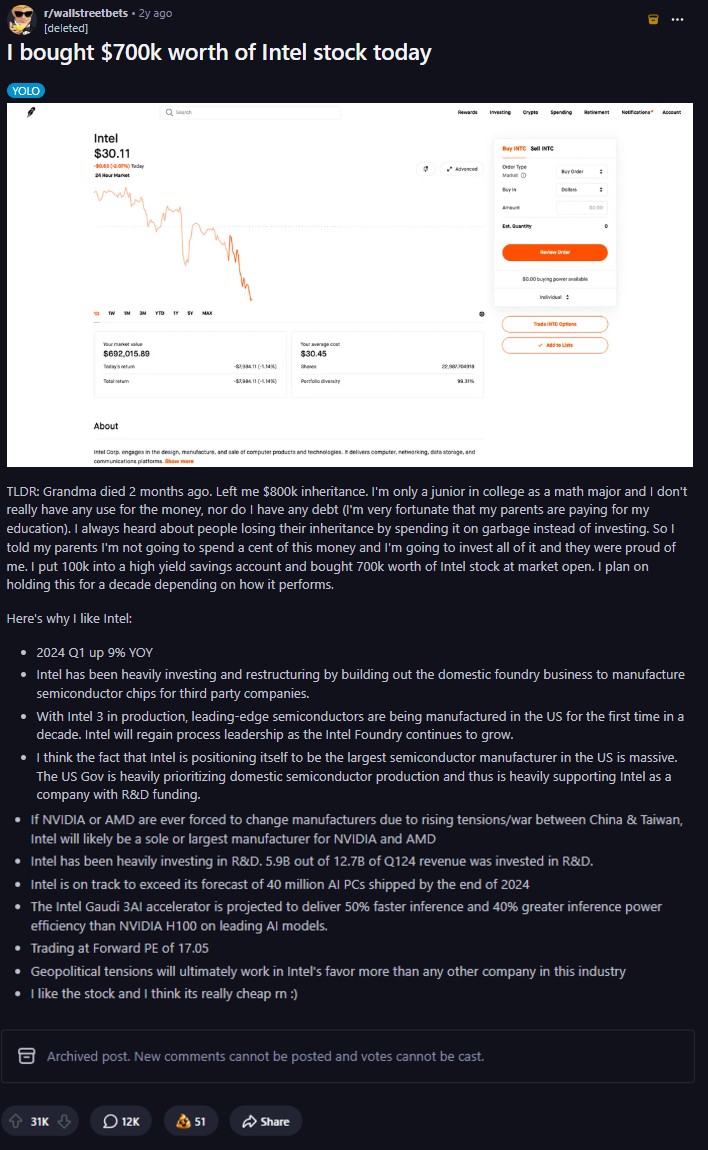 A famous /r/wallstreetbets post. The poster claims they put 700k in Intel stocks from their grandma's inheritance.