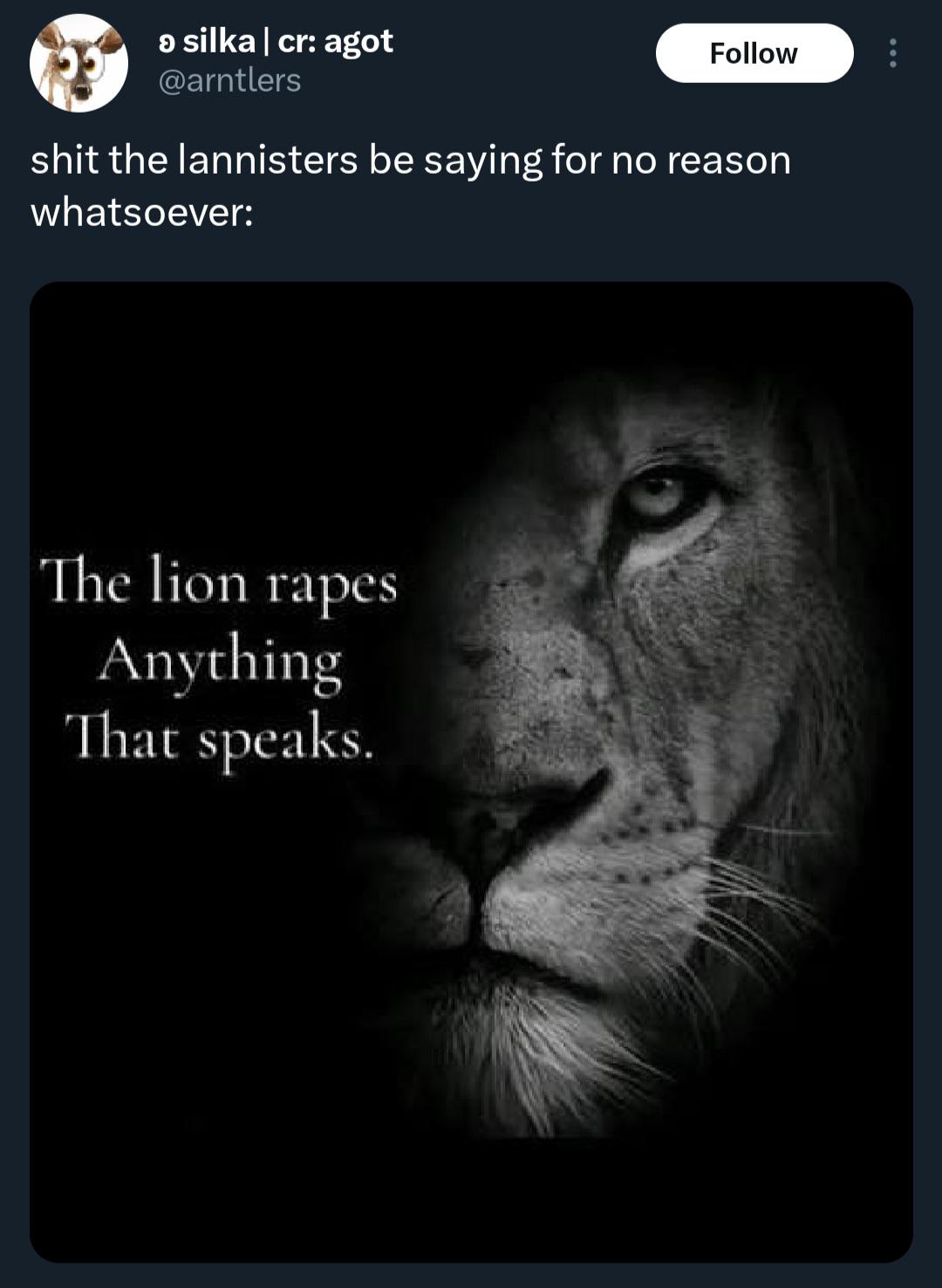 > silka | cr: agot @arntlers Follow s--- the lannisters be saying for no reason whatsoever: The lion rapes Anything That speaks.
