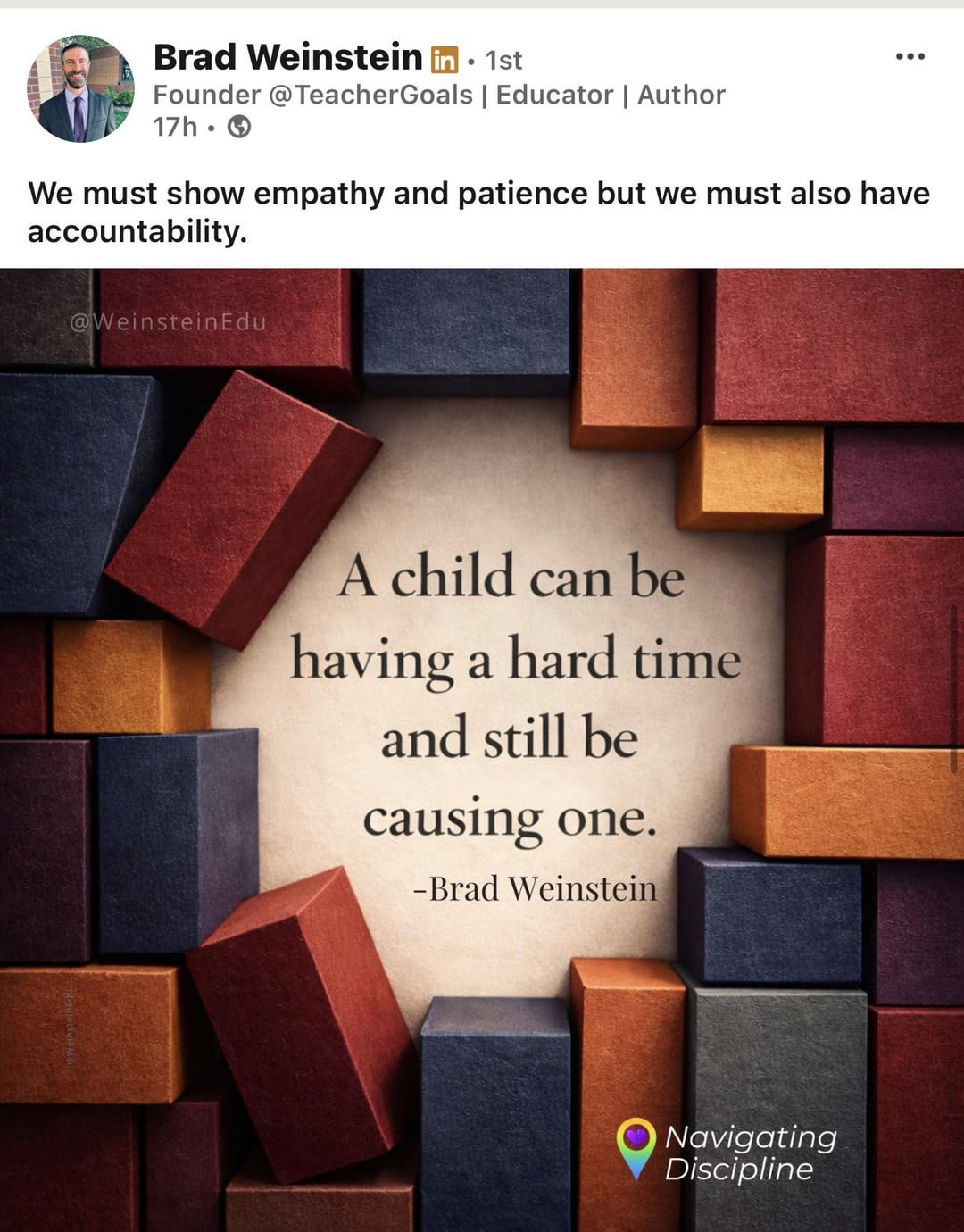 Brad Weinstein in ⚫ 1st Founder @TeacherGoals | Educator | Author 17h. We must show empathy and patience but we must also have accountability. @WeinsteinEdu A child can be having a hard time and still be causing one. -Brad Weinstein Navigating Discipline