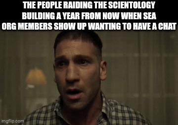 THE PEOPLE RAIDING THE SCIENTOLOGY BUILDING A YEAR FROM NOW WHEN SEA ORG MEMBERS SHOW UP WANTING TO HAVE A CHAT imgflip.com