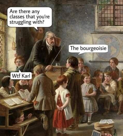 Are there any classes that you're struggling with? The bourgeoisie credits @classicaleringe