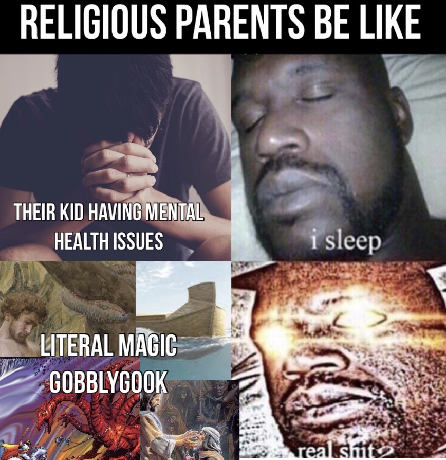 RELIGIOUS PARENTS BE LIKE THEIR KID HAVING MENTAL HEALTH ISSUES LITERAL MAGIC GOBBLYGOOK i sleep real s---
