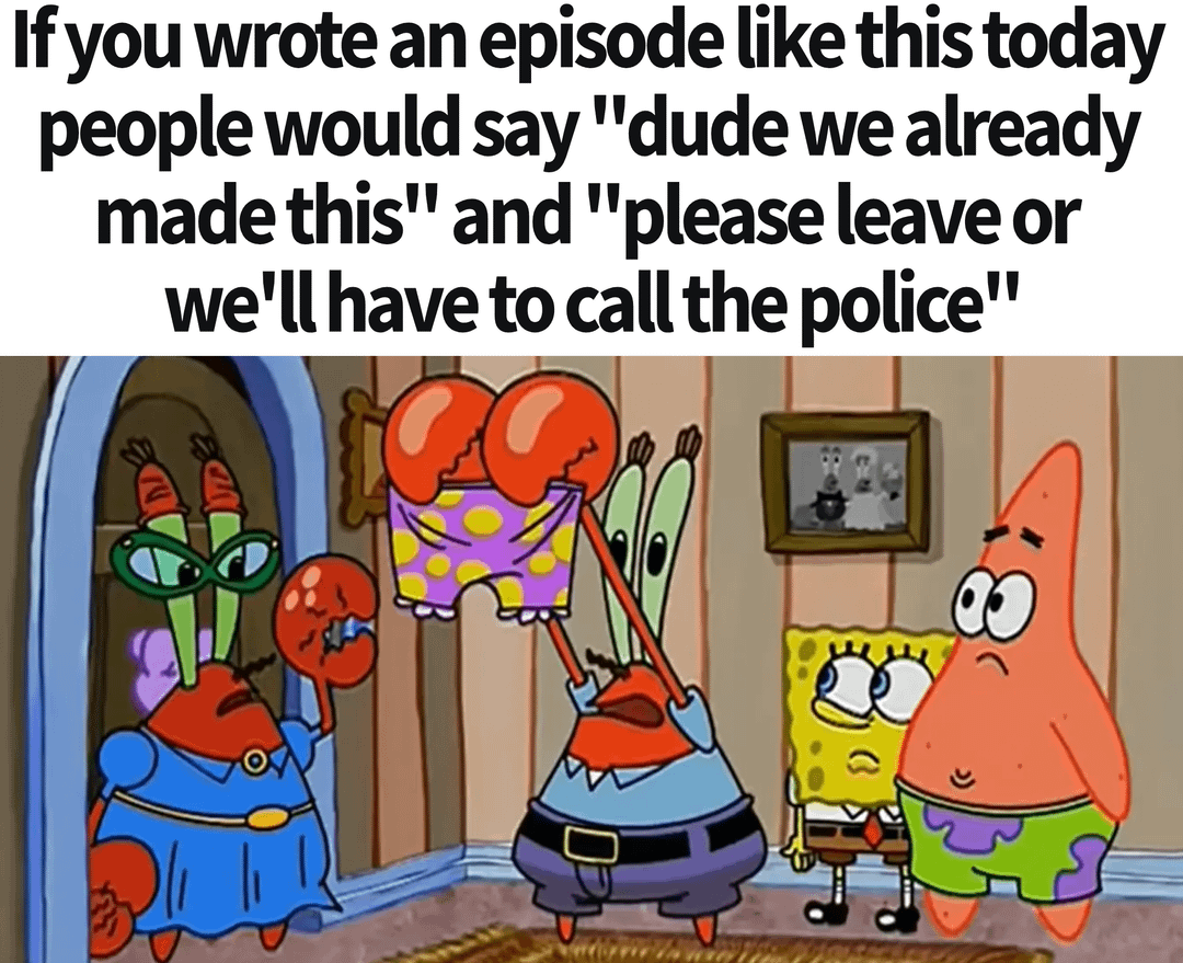 If you wrote an episode like this today people would say "dude we already made this" and "please leave or we'll have to call the police" (