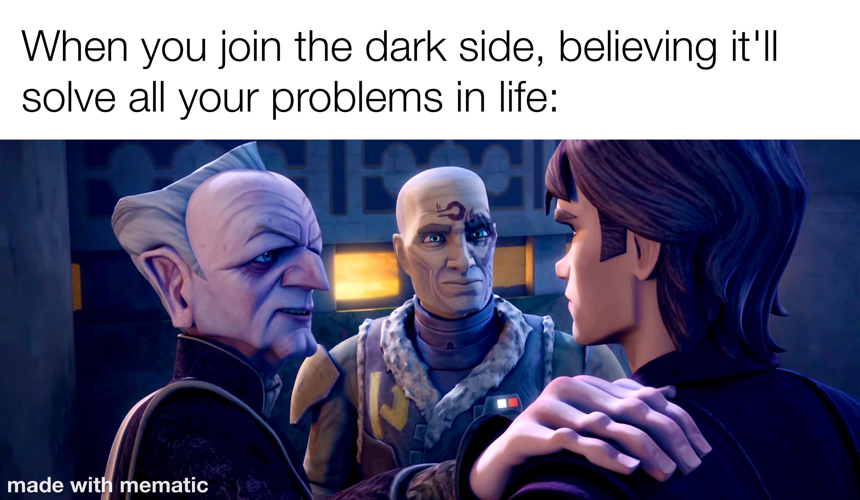 When you join the dark side, believing it'll solve all your problems in life: made with mematic