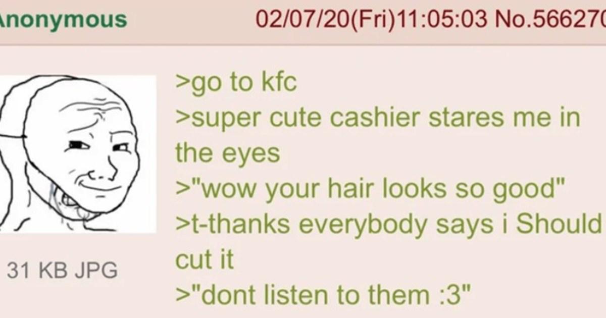 Anonymous 31 KB JPG 02/07/20(Fri)11:05:03 No.566270 >go to kfc >super cute cashier stares me in the eyes >"wow your hair looks so good" >t-thanks everybody says i Should cut it >"dont listen to them :3"
