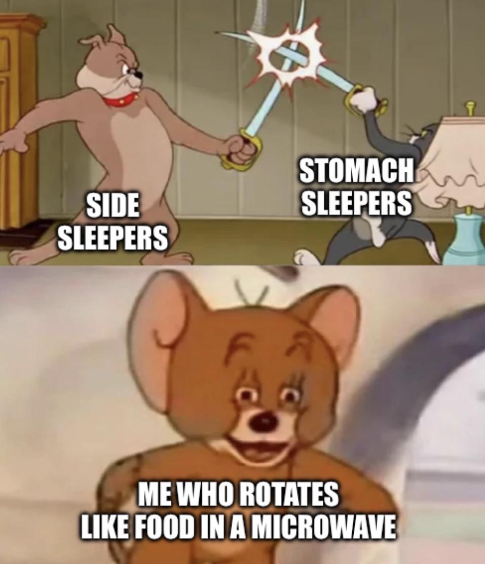 SIDE SLEEPERS STOMACH SLEEPERS ME WHO ROTATES LIKE FOOD IN A MICROWAVE T