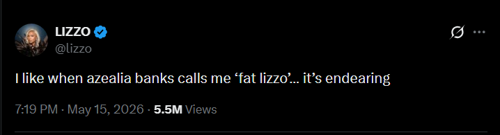 LIZZO @lizzo I like when azealia banks calls me ‘fat lizzo’... it's endearing 7:19 PM - May 15, 2026 - 5.5M Views