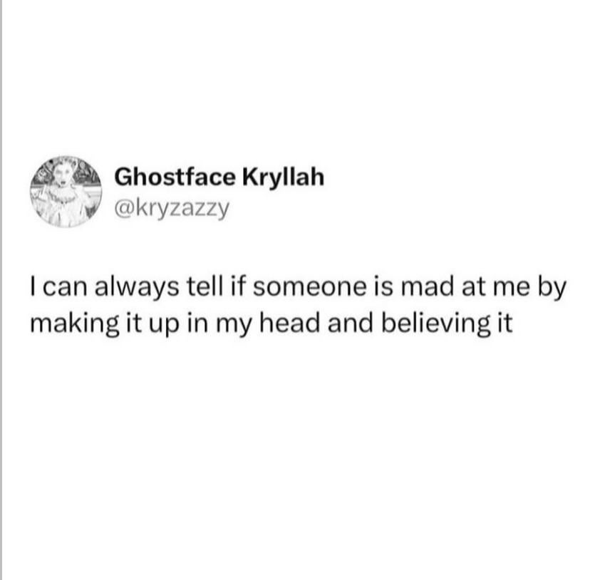 Ghostface Kryllah @kryzazzy I can always tell if someone is mad at me by making it up in my head and believing it