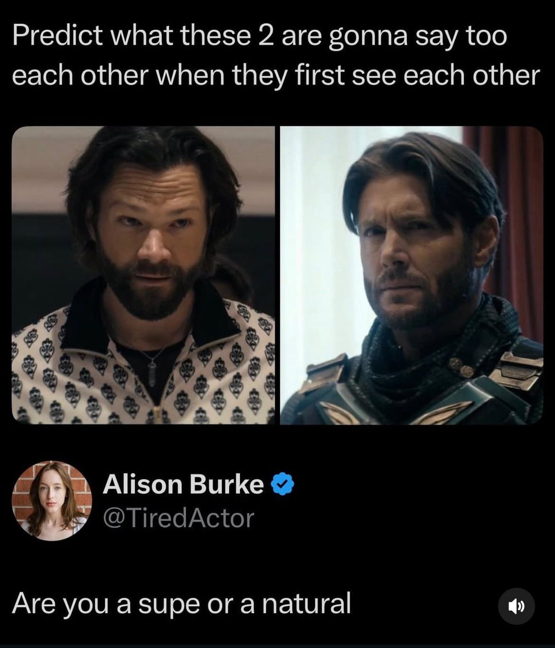 Predict what these 2 are gonna say too each other when they first see each other Alison Burke @TiredActor Are you a supe or a natural