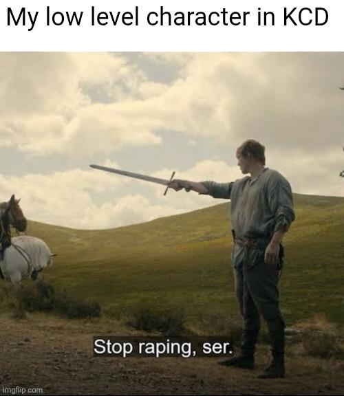 My low level character in KCD imgflip.com Stop r-----, ser.