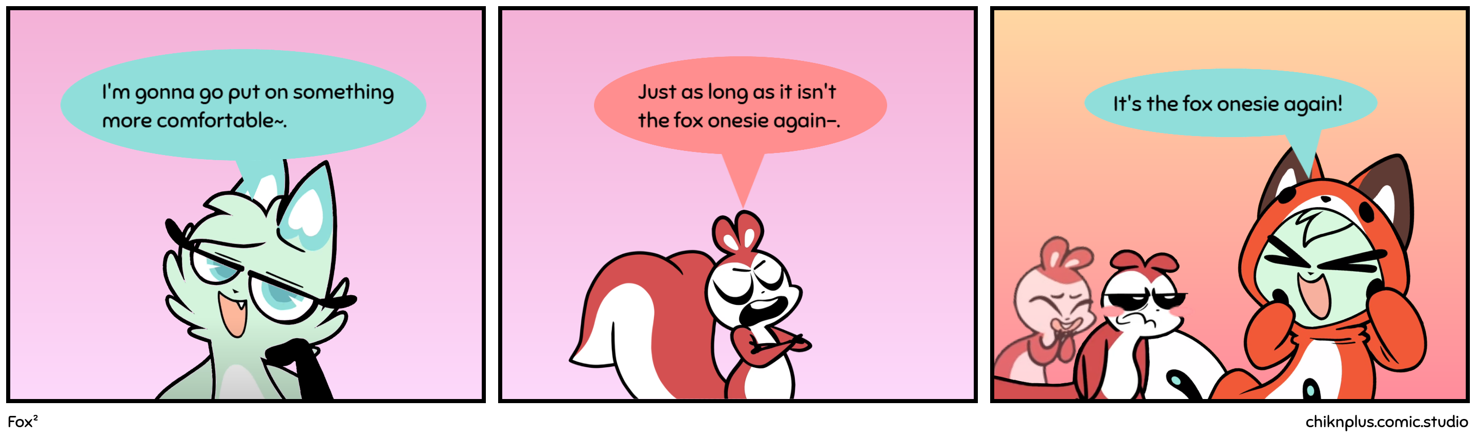 Fox2 Just as long as it isn't It's the fox onesie again! I'm gonna go put on something more comfortable~. the fox onesie again-. chiknplus.comic.studio