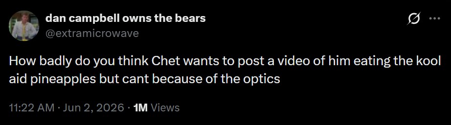 dan campbell owns the bears @extramicrowave 0 How badly do you think Chet wants to post a video of him eating the kool aid pineapples but cant because of the optics 11:22 AM · Jun 2, 2026 1M Views