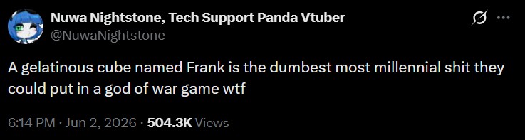 Nuwa Nightstone, Tech Support Panda Vtuber @NuwaNightstone A gelatinous cube named Frank is the dumbest most millennial s--- they could put in a god of war game w-- 6:14 PM ⚫ Jun 2, 2026 504.3K Views