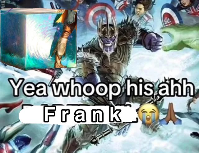 A meme reading, "Yea whoop his ahh Frank." The meme shows Thanos, as well as Phranque from GoW: Laufey.