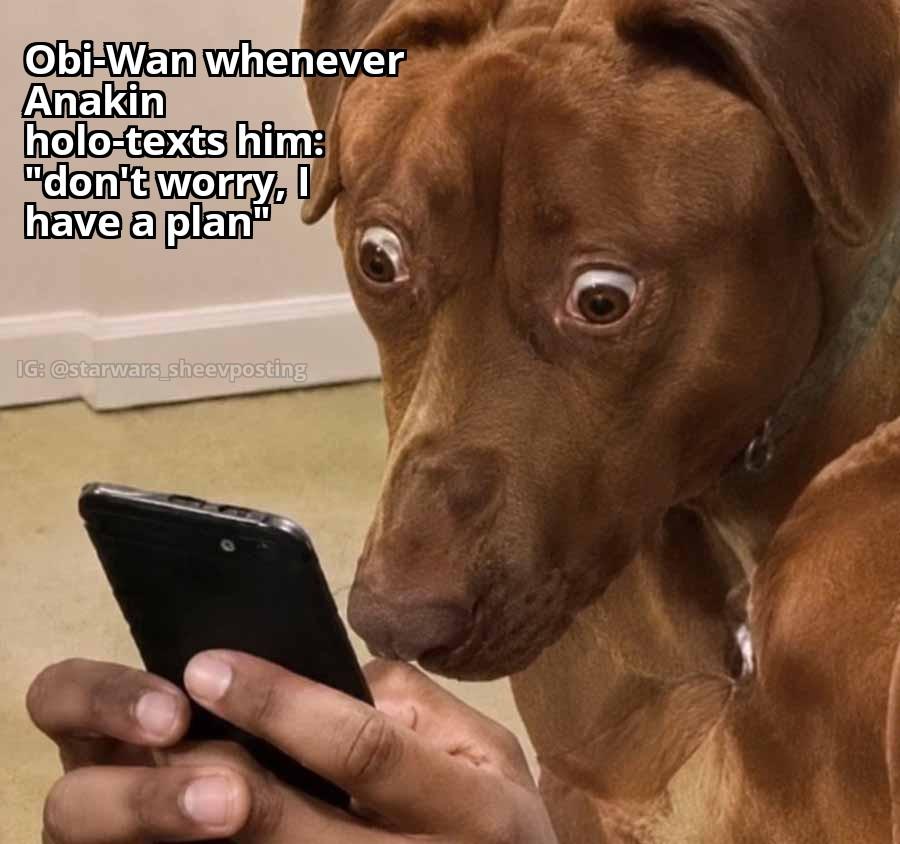 Obi-Wan whenever Anakin holo-texts him: "don't worry, I have a plan IG: @starwars_sheevposting
