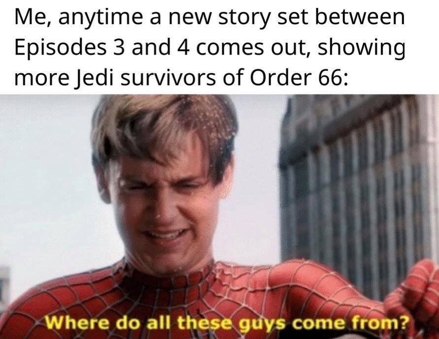 Me, anytime a new story set between Episodes 3 and 4 comes out, showing more Jedi survivors of Order 66: Where do all these guys come from?